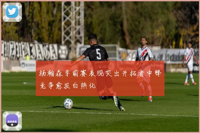 杨瀚森季前赛表现突出开拓者中锋竞争愈发白热化