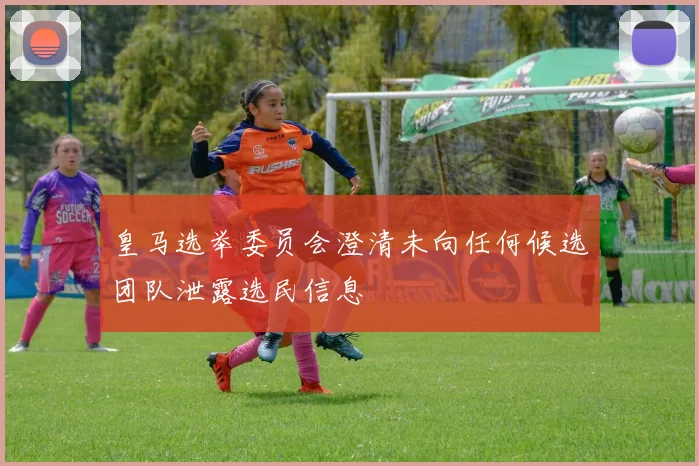皇马选举委员会澄清未向任何候选团队泄露选民信息