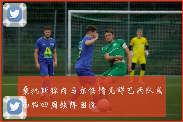 桑托斯称内马尔伤情无碍巴西队或面临四周缺阵困境